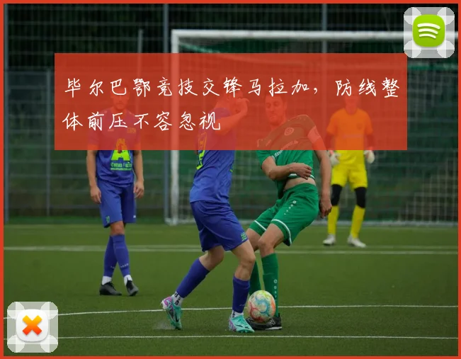毕尔巴鄂竞技交锋马拉加，防线整体前压不容忽视