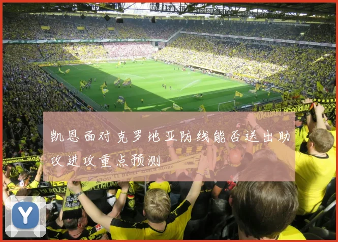 凯恩面对克罗地亚防线能否送出助攻进攻重点预测