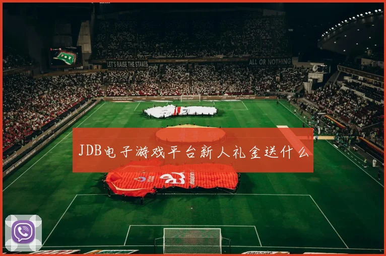 JDB电子游戏平台新人礼金送什么