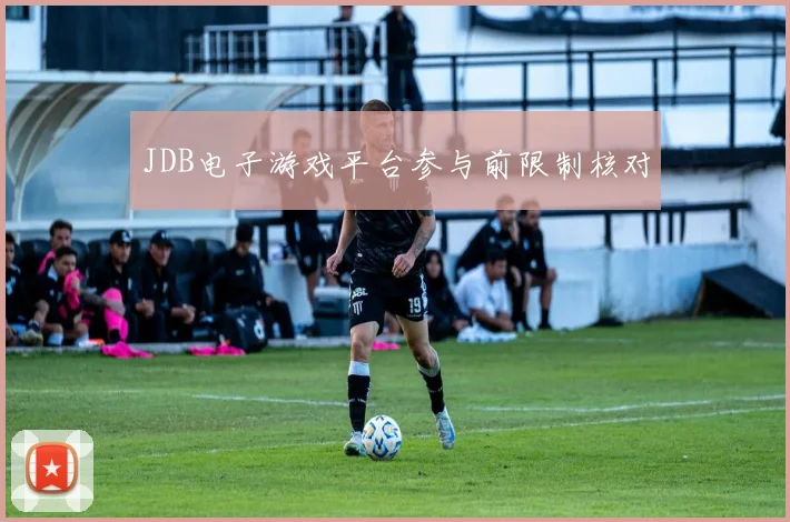 JDB电子游戏平台参与前限制核对