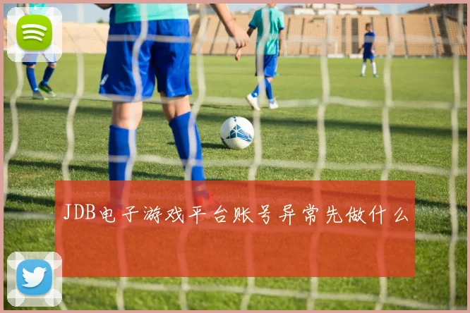 JDB电子游戏平台账号异常先做什么