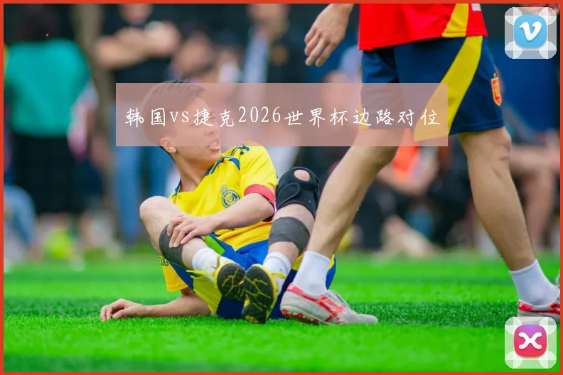 韩国vs捷克2026世界杯边路对位