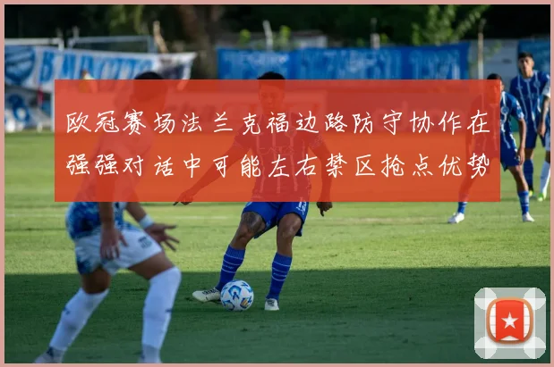 欧冠赛场法兰克福边路防守协作在强强对话中可能左右禁区抢点优势