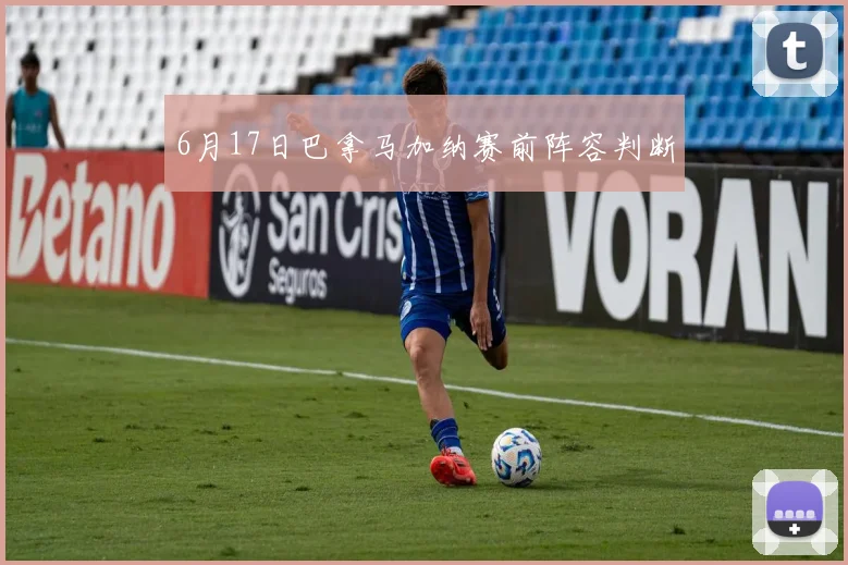6月17日巴拿马加纳赛前阵容判断