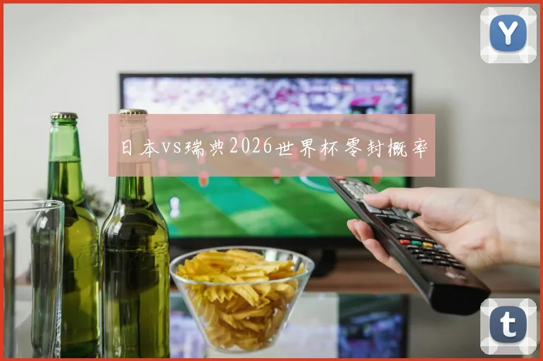 日本vs瑞典2026世界杯零封概率